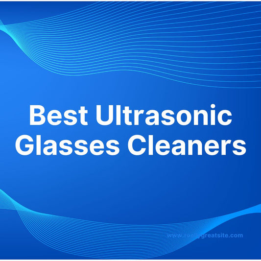 Best Ultrasonic Glasses Cleaners